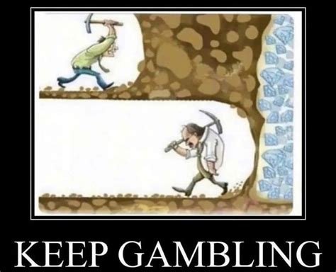gambling addiction mining meme|Keep Gambling .